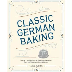 Classic German Baking - by  Luisa Weiss (Hardcover)