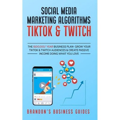 Social Media Marketing Algorithms- Tiktok & Twitch - by  Brandon's Business Guides (Paperback)