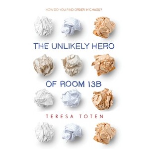 The Unlikely Hero of Room 13b - by  Teresa Toten (Paperback) - 1 of 1