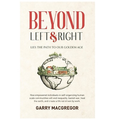 Beyond Left and Right - by  Garry MacGregor (Paperback)