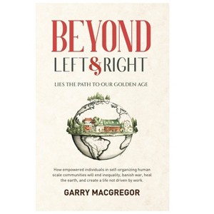 Beyond Left and Right - by  Garry MacGregor (Paperback) - 1 of 1
