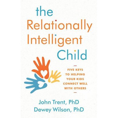 The Relationally Intelligent Child - by  John Trent Phd & Dewey Wilson Phd (Paperback)