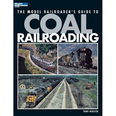 Model Railroader's Guide to Coal Railroading - by  Tony Koester (Paperback)