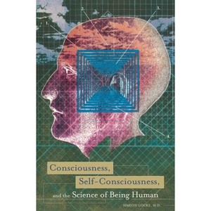 Consciousness, Self-Consciousness, and the Science of Being Human - by  Simeon Locke (Hardcover) - 1 of 1