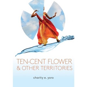 Ten-cent flower & other territories - by  Charity E Yoro (Paperback) - 1 of 1