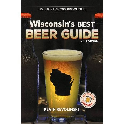 Wisconsin's Best Beer Guide, 4th Edition - by  Kevin Revolinski (Paperback)