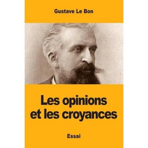 Les opinions et les croyances - by  Gustave Le Bon (Paperback) - 1 of 1