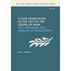 A Case Frame Study of the Text of the Gospel of Mark - (T&t Clark Library of New Testament Greek) by  Paul L Danove (Hardcover) - 1 of 1