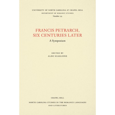 Francis Petrarch, Six Centuries Later - (North Carolina Studies in the Romance Languages and Literatu) by  Aldo Scaglione (Paperback)