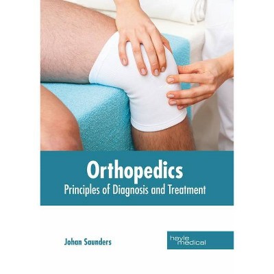 Orthopedics: Principles of Diagnosis and Treatment - by  Johan Saunders (Hardcover)