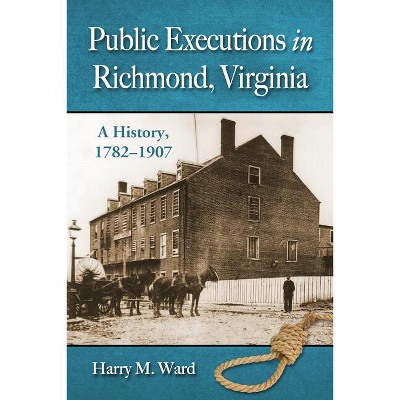 Public Executions in Richmond, Virginia - by  Harry M Ward (Paperback)