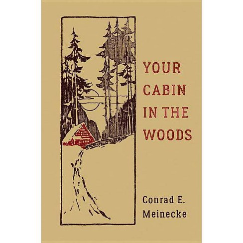 Your Cabin In The Woods Classic Outdoors By Conrad E Meinecke Hardcover Target