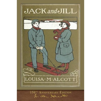 Jack and Jill (150th Anniversary Edition) - by  Louisa May Alcott (Paperback)