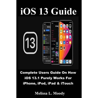 IOS 13 Guide - by  Melissa L Moody (Paperback)