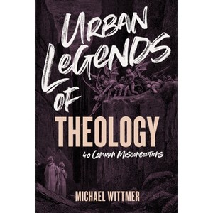 Urban Legends of Theology - by  Michael E Wittmer (Paperback) - 1 of 1