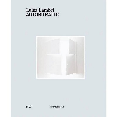 Luisa Lambri: Autoritratto - by  Douglas Fogle & Diego Sileo (Hardcover)