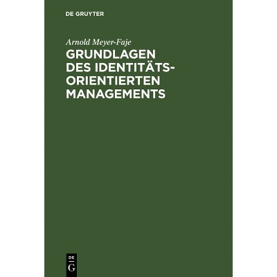 Grundlagen des Identitätsorientierten Managements - by  Arnold Meyer-Faje (Hardcover)