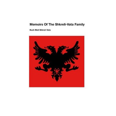 Memoirs Of The Shkreli-Vata Family - by  Nush Mati Shkreli-Vata (Paperback)