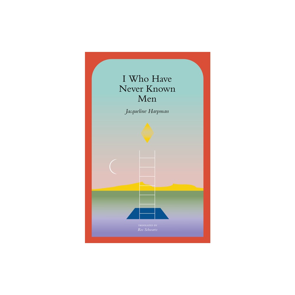 I Who Have Never Known Men - by Jacqueline Harpman (Paperback)