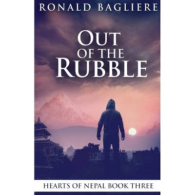 Out Of The Rubble - (Hearts of Nepal) by  Ronald Bagliere (Paperback)