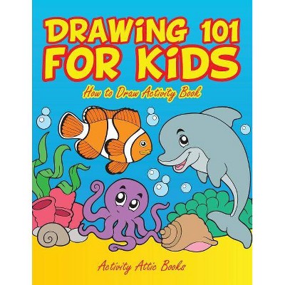 Drawing 101 for Kids - by  Activity Attic Books (Paperback)