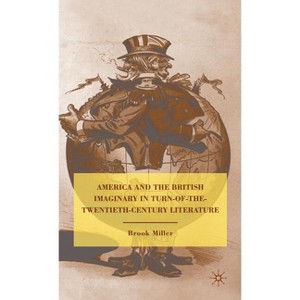 America and the British Imaginary in Turn-Of-The-Twentieth-Century Literature - by  B Miller (Hardcover) - 1 of 1