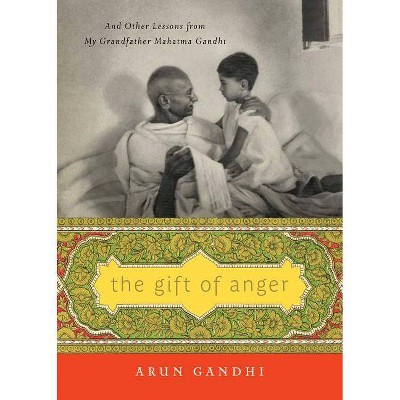 The Gift of Anger - by  Arun Gandhi (Hardcover)