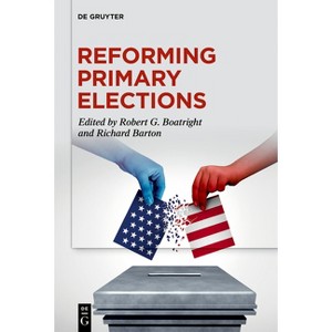 Reforming Primary Elections - by Robert G Boatright & Richard Barton - 1 of 1