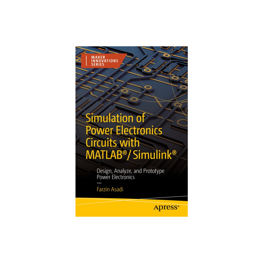 Simulation of Power Electronics Circuits with Matlab(r)/Simulink(r) - (Maker Innovations) by Farzin Asadi (Paperback)