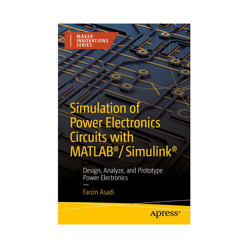 Simulation of Power Electronics Circuits with Matlab(r)/Simulink(r) - (Maker Innovations) by  Farzin Asadi (Paperback), 1 of 2