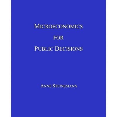 Microeconomics for Public Decisions - by  Anne Steinemann (Paperback)