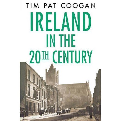 Ireland in the Twentieth Century - by  Tim Pat Coogan (Paperback)