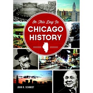 On This Day In Chicago History By John R. Schmidt - By John R. Schmidt ( Paperback ) - 1 of 1