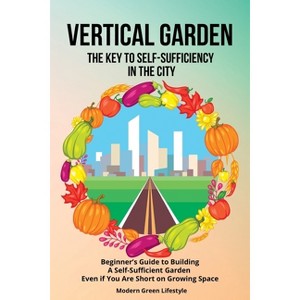 Vertical Garden The Key to Self-Sufficiency in the City - by  Modern Green Lifestyle (Paperback) - 1 of 1