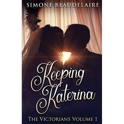 Keeping Katerina - (Victorians) by  Simone Beaudelaire (Paperback)