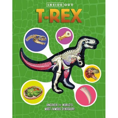 Inside Out T. Rex - by  Dennis Schatz (Hardcover)