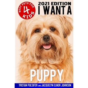 I Want A Puppy (Best Pets For Kids Book 4) - by  Tristan Pulsifer & Jacquelyn Elnor Johnson (Paperback) - 1 of 1