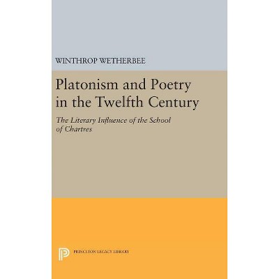 Platonism and Poetry in the Twelfth Century - (Princeton Legacy Library) by  Winthrop Wetherbee (Hardcover)