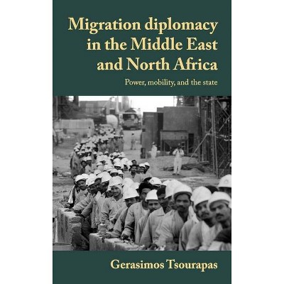 Migration Diplomacy - (Manchester University Press) by  Gerasimos Tsourapas (Hardcover)