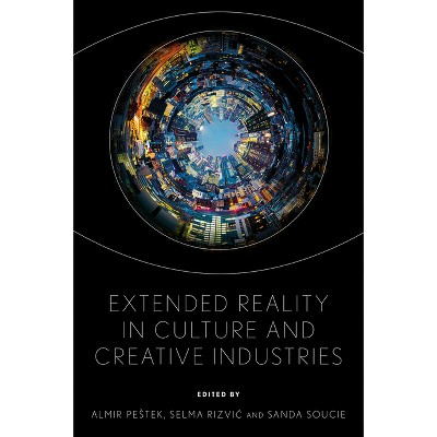 Extended Reality in Culture and Creative Industries - by  Almir Pestek & Selma Rizvic & Sanda Soucie (Hardcover)