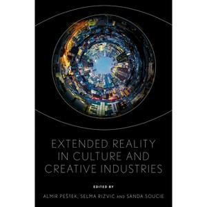 Extended Reality in Culture and Creative Industries - by  Almir Pestek & Selma Rizvic & Sanda Soucie (Hardcover) - 1 of 1