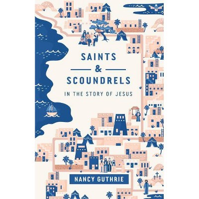 Saints and Scoundrels in the Story of Jesus - by  Nancy Guthrie (Paperback)