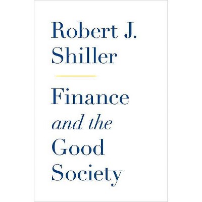 Finance and the Good Society - by  Robert J Shiller (Hardcover)