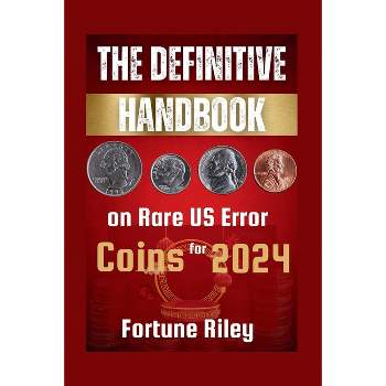 The Definitive Handbook on Rare US Error Coins for 2024 - (Coin Mastery Essentials) by  Fortune Riley (Paperback)