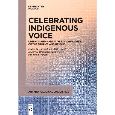 Celebrating Indigenous Voice - (Anthropological Linguistics [Al]) by  Alexandra Y Aikhenvald & Robert L Bradshaw & Luca Ciucci & Pema Wangdi