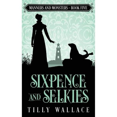 Sixpence and Selkies - by  Tilly Wallace (Paperback)