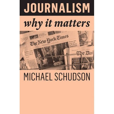 Journalism - (Why It Matters) by  Michael Schudson (Paperback)