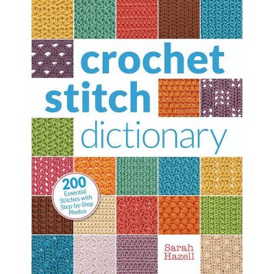 Crochet Stitch Dictionary - by  Sarah Hazell (Paperback)