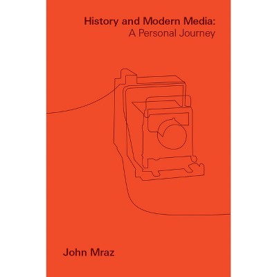 History and Modern Media - (Critical Mexican Studies) by  John Mraz (Paperback)