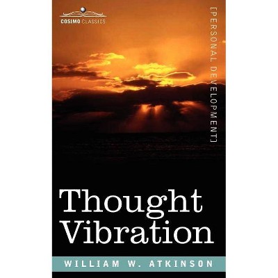 Thought Vibration Or, the Law of Attraction in the Thought World - by  William W Atkinson (Paperback)